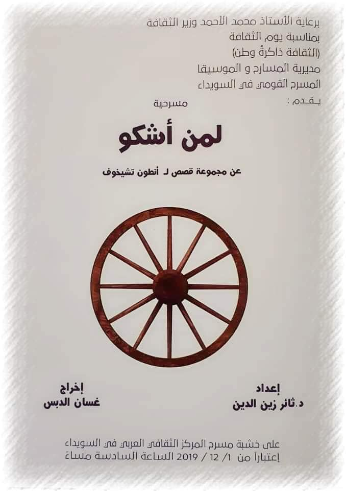 مديرية المسارح والموسيقا
المسرح القومي في السويداء
يقدم
/ لمن أشكو /
عن مجموعة قصص لــ تشيخوف
إعداد : د. ثائر زين الدين إخراج : غسان الدبس 
اعتبارا من 1-12-2019 على مسرح المركز الثقافي العربي في السويداء الساعة 6 مساء